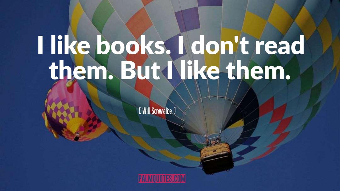 Will Schwalbe Quotes: I like books. I don't