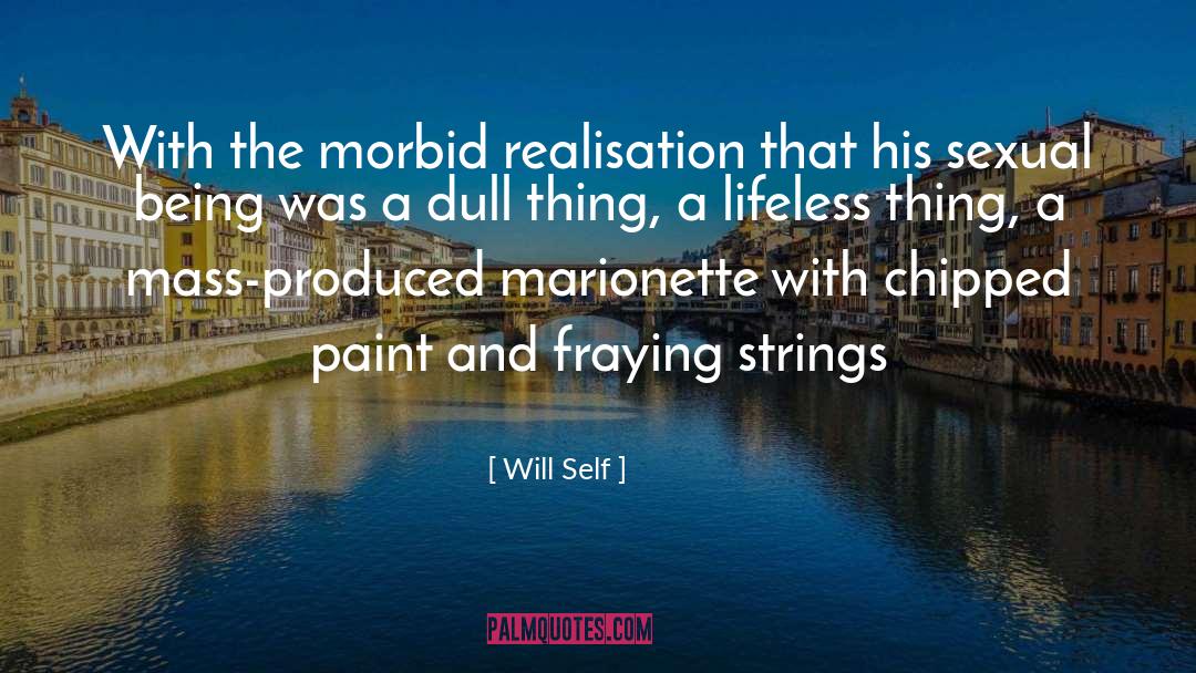 Will Self Quotes: With the morbid realisation that