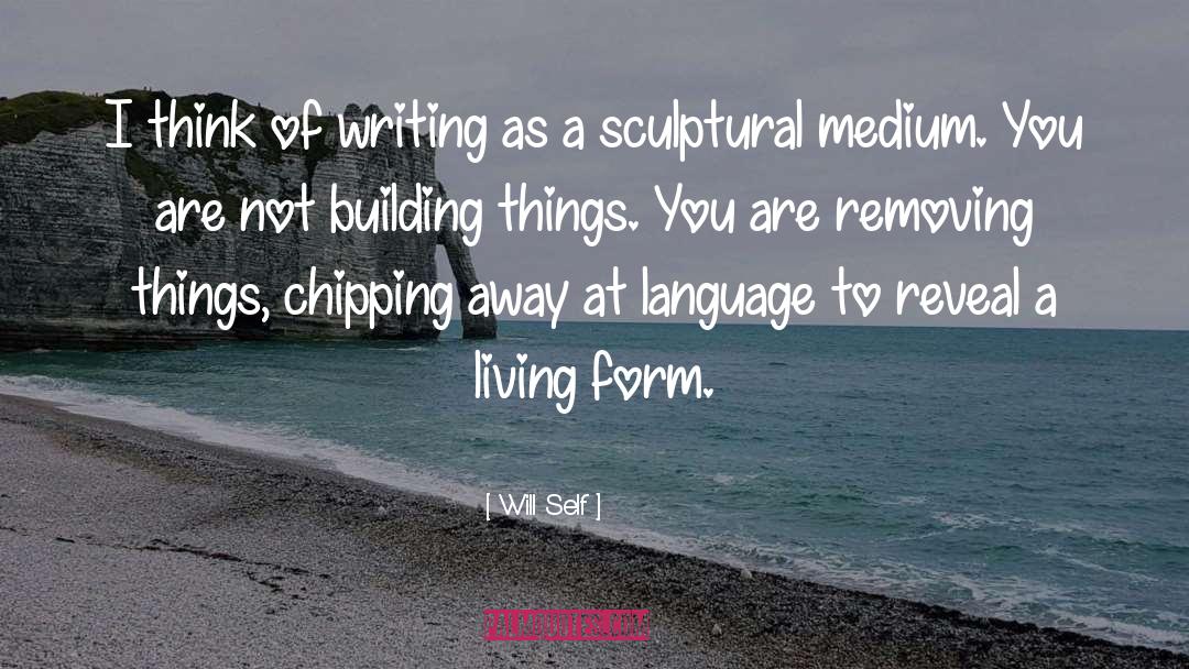 Will Self Quotes: I think of writing as