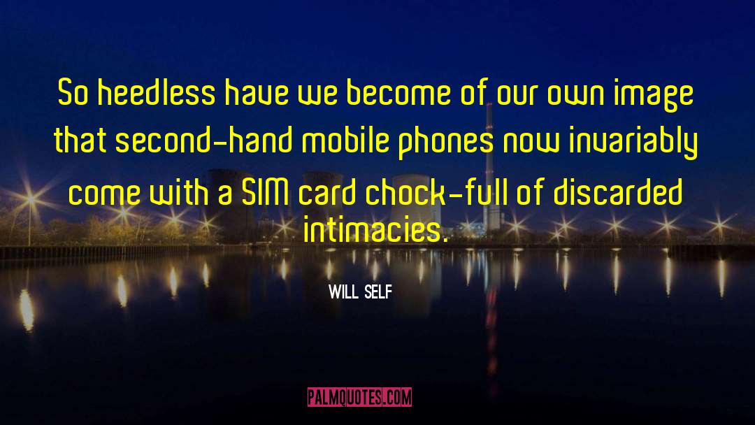 Will Self Quotes: So heedless have we become