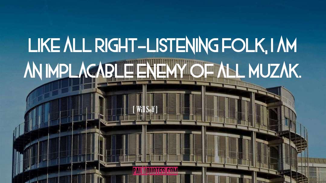 Will Self Quotes: Like all right-listening folk, I