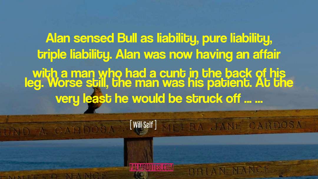 Will Self Quotes: Alan sensed Bull as liability,