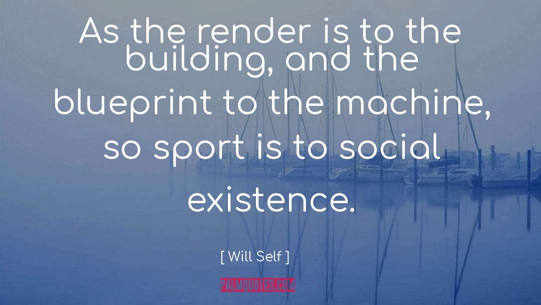 Will Self Quotes: As the render is to