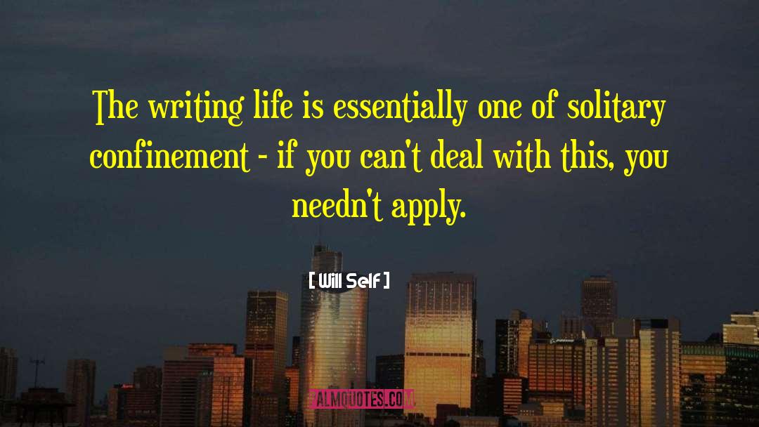 Will Self Quotes: The writing life is essentially