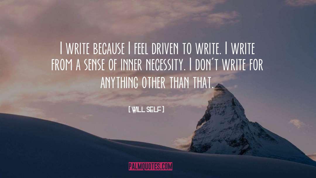 Will Self Quotes: I write because I feel