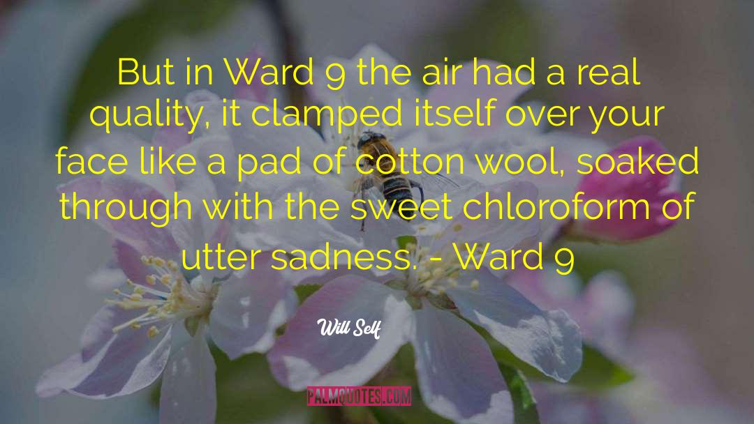 Will Self Quotes: But in Ward 9 the