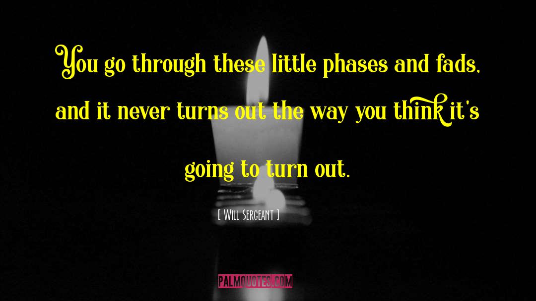 Will Sergeant Quotes: You go through these little