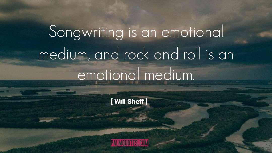 Will Sheff Quotes: Songwriting is an emotional medium,
