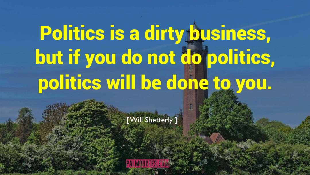 Will Shetterly Quotes: Politics is a dirty business,