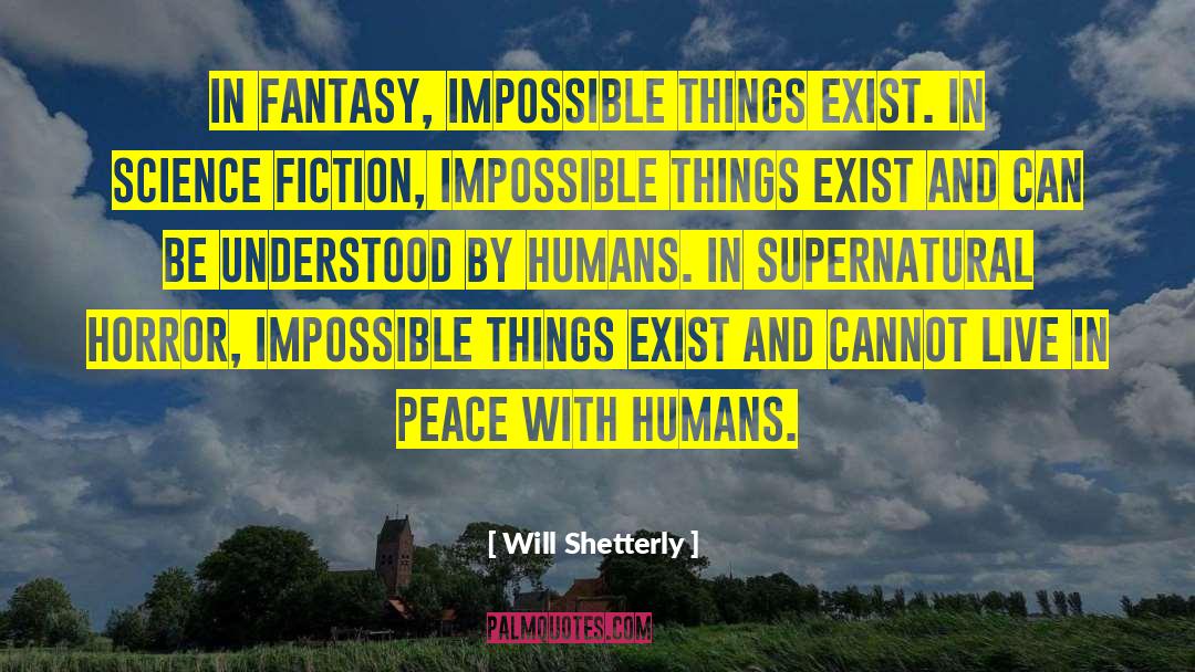 Will Shetterly Quotes: In fantasy, impossible things exist.