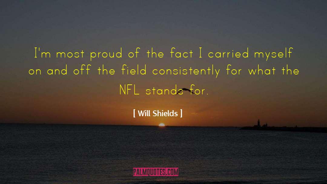 Will Shields Quotes: I'm most proud of the
