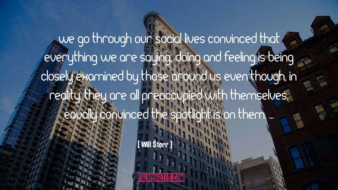 Will Storr Quotes: we go through our social