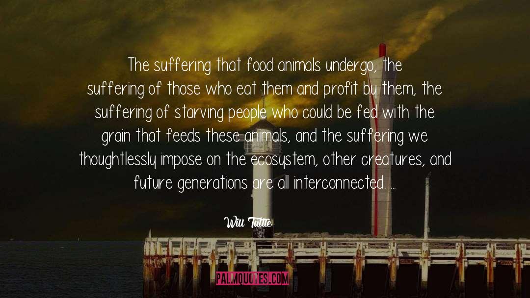 Will Tuttle Quotes: The suffering that food animals