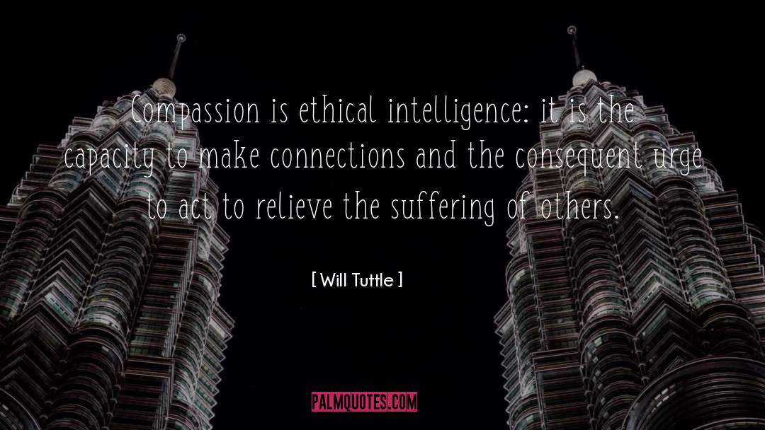 Will Tuttle Quotes: Compassion is ethical intelligence: it
