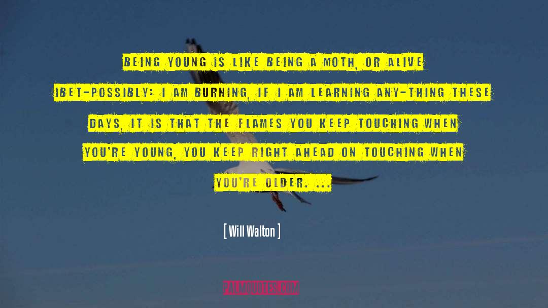 Will Walton Quotes: Being young is like <br