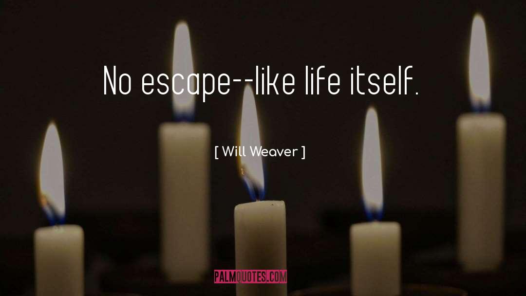 Will Weaver Quotes: No escape--like life itself.