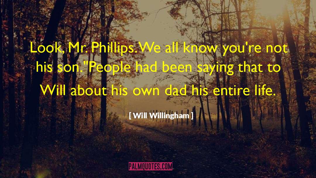 Will Willingham Quotes: Look, Mr. Phillips. We all