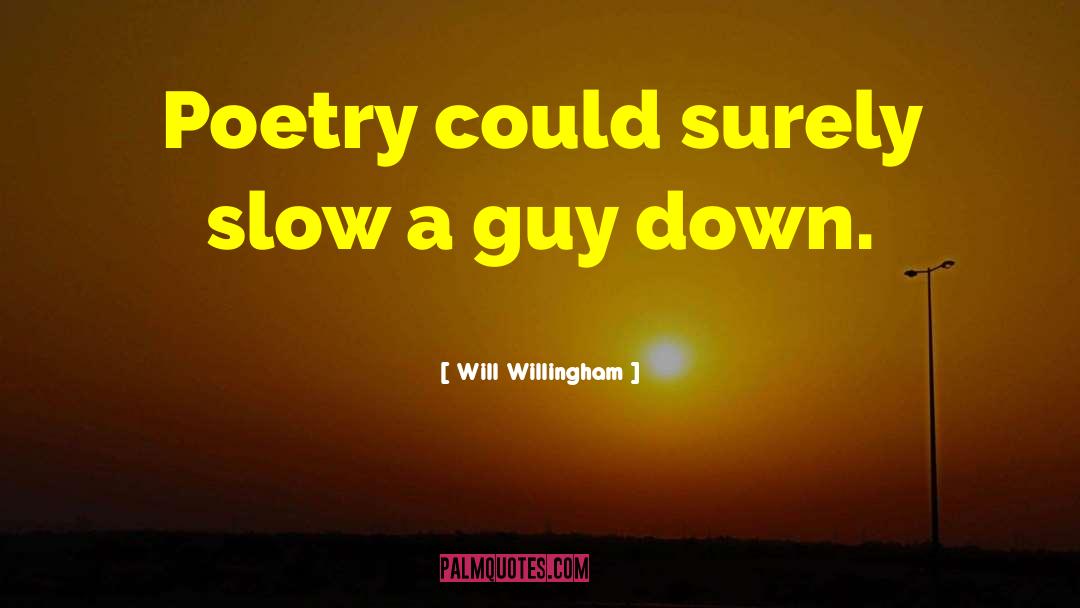 Will Willingham Quotes: Poetry could surely slow a