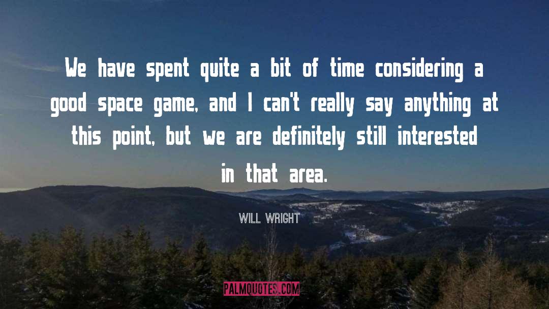 Will Wright Quotes: We have spent quite a