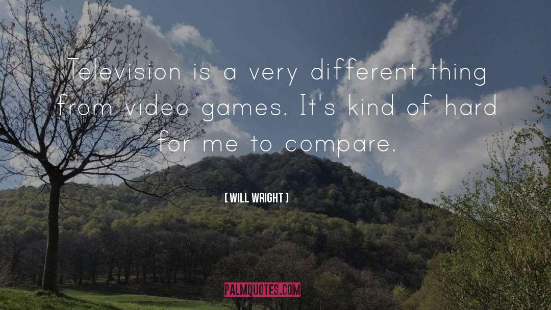 Will Wright Quotes: Television is a very different