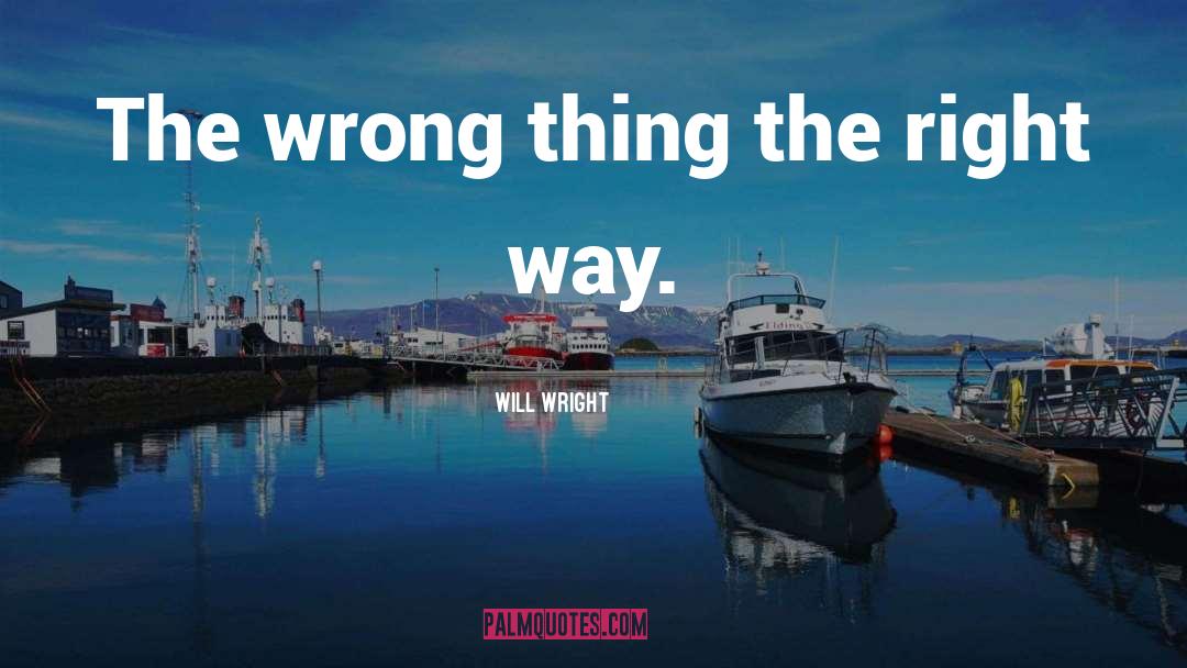 Will Wright Quotes: The wrong thing the right
