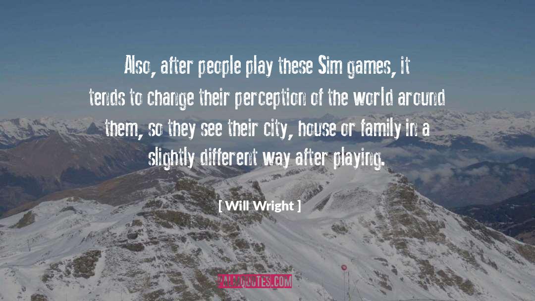 Will Wright Quotes: Also, after people play these