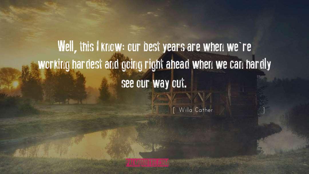 Willa Cather Quotes: Well, this I know: our