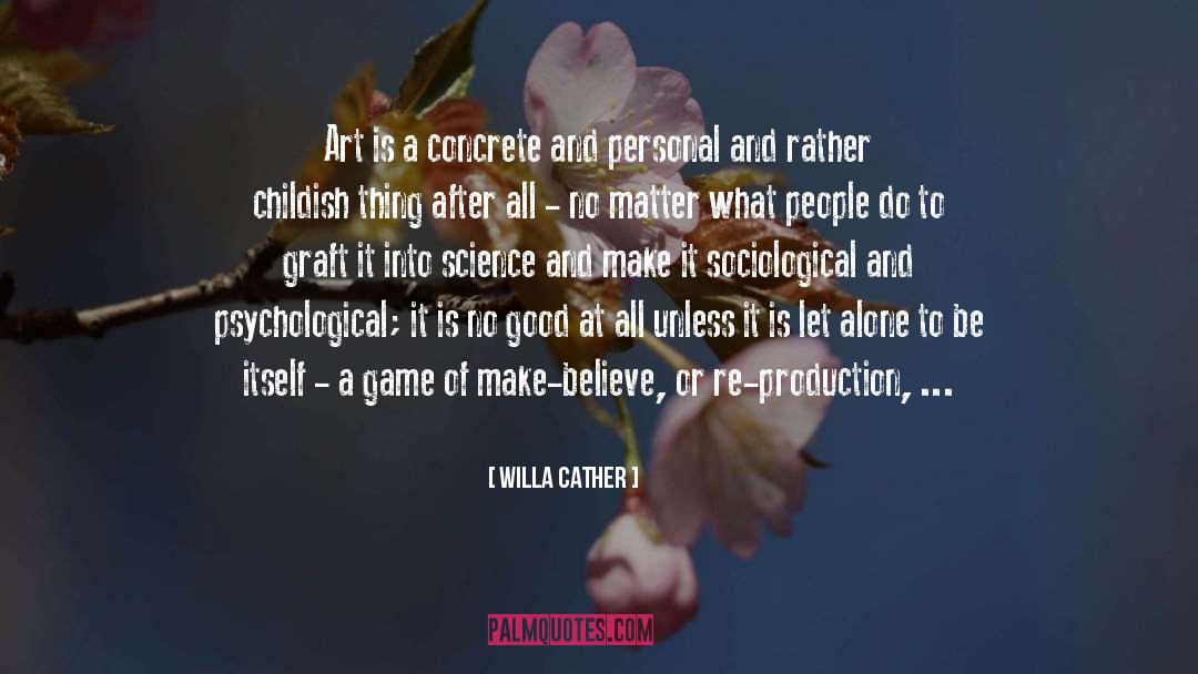 Willa Cather Quotes: Art is a concrete and