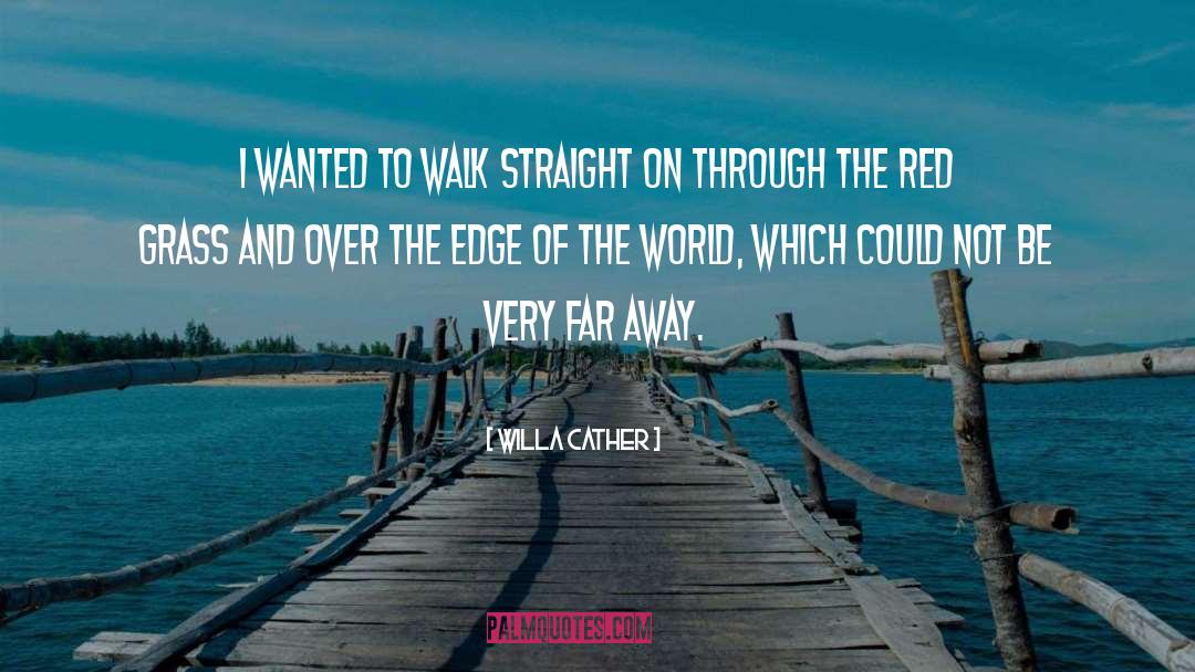 Willa Cather Quotes: I wanted to walk straight