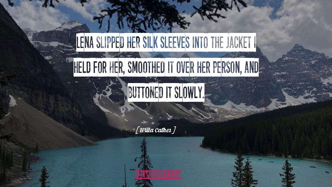 Willa Cather Quotes: Lena slipped her silk sleeves