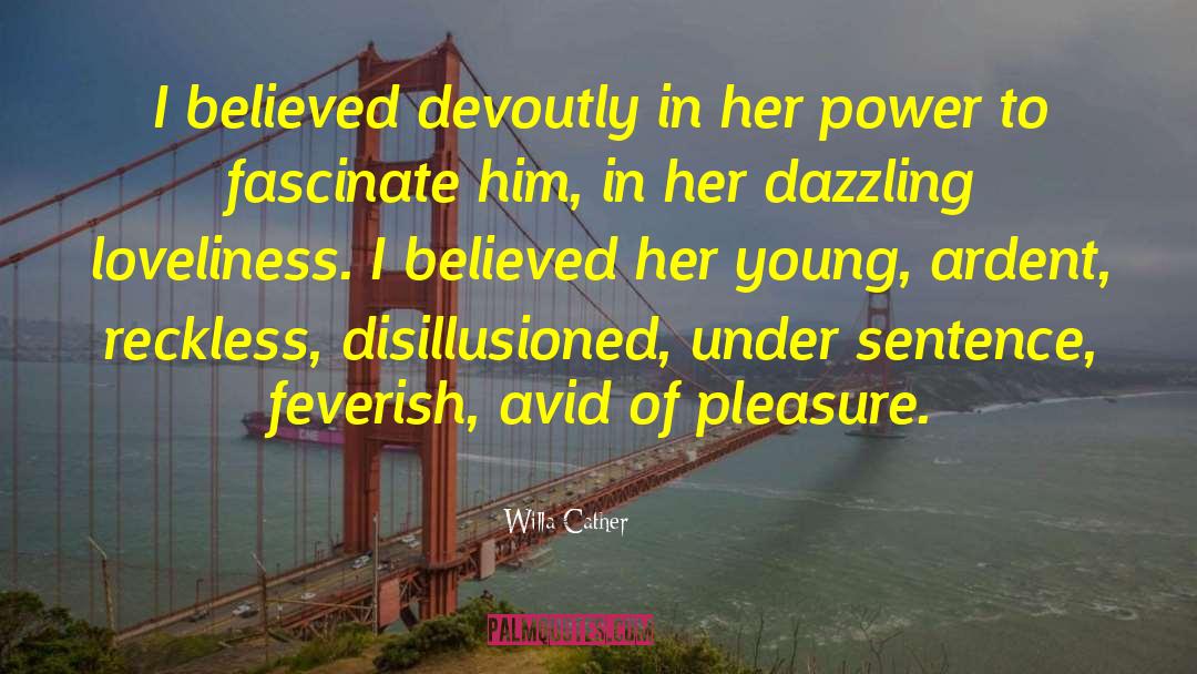 Willa Cather Quotes: I believed devoutly in her