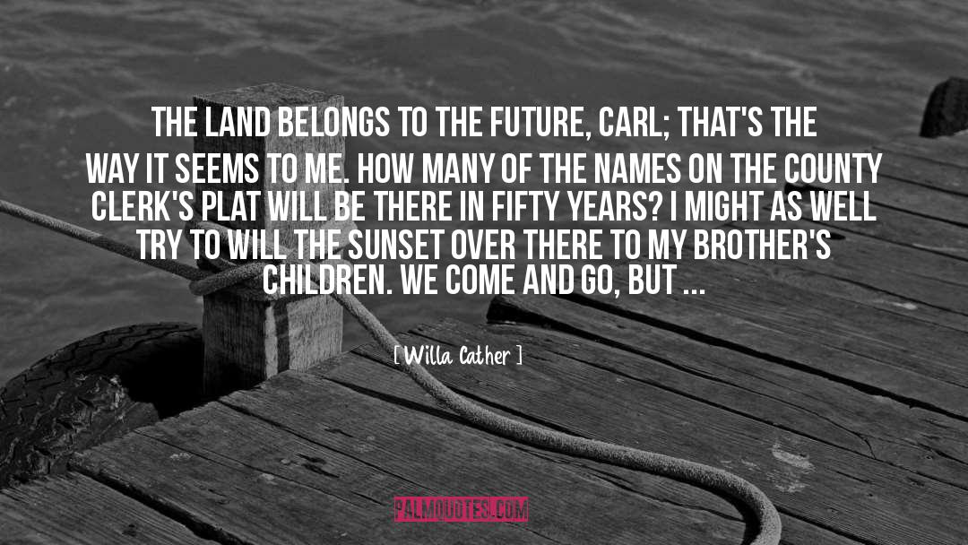 Willa Cather Quotes: The land belongs to the