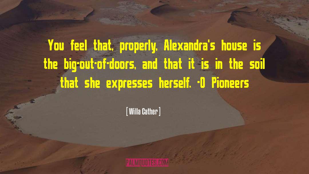 Willa Cather Quotes: You feel that, properly, Alexandra's