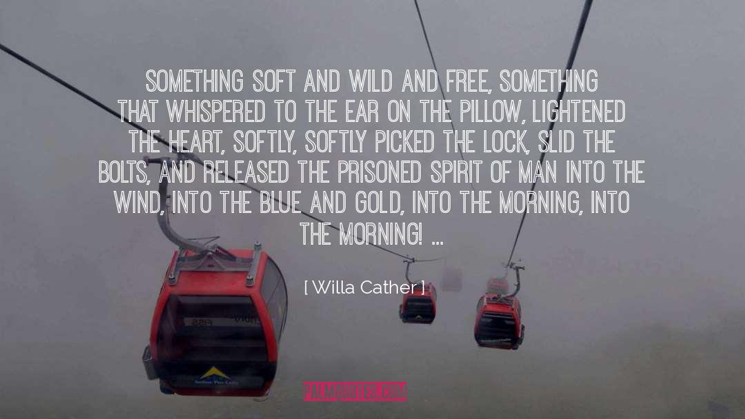 Willa Cather Quotes: Something soft and wild and