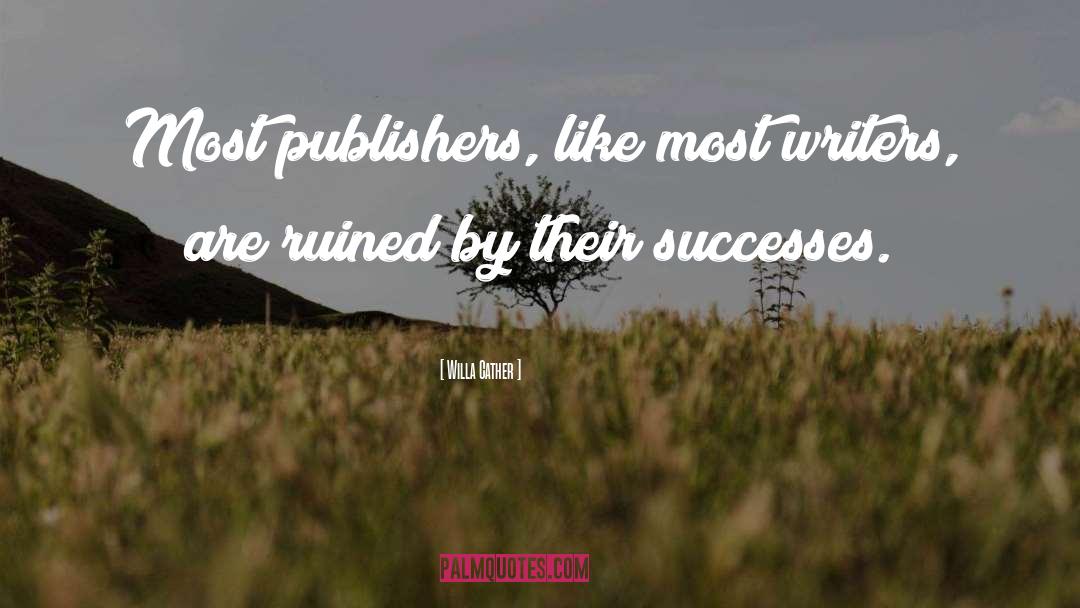 Willa Cather Quotes: Most publishers, like most writers,