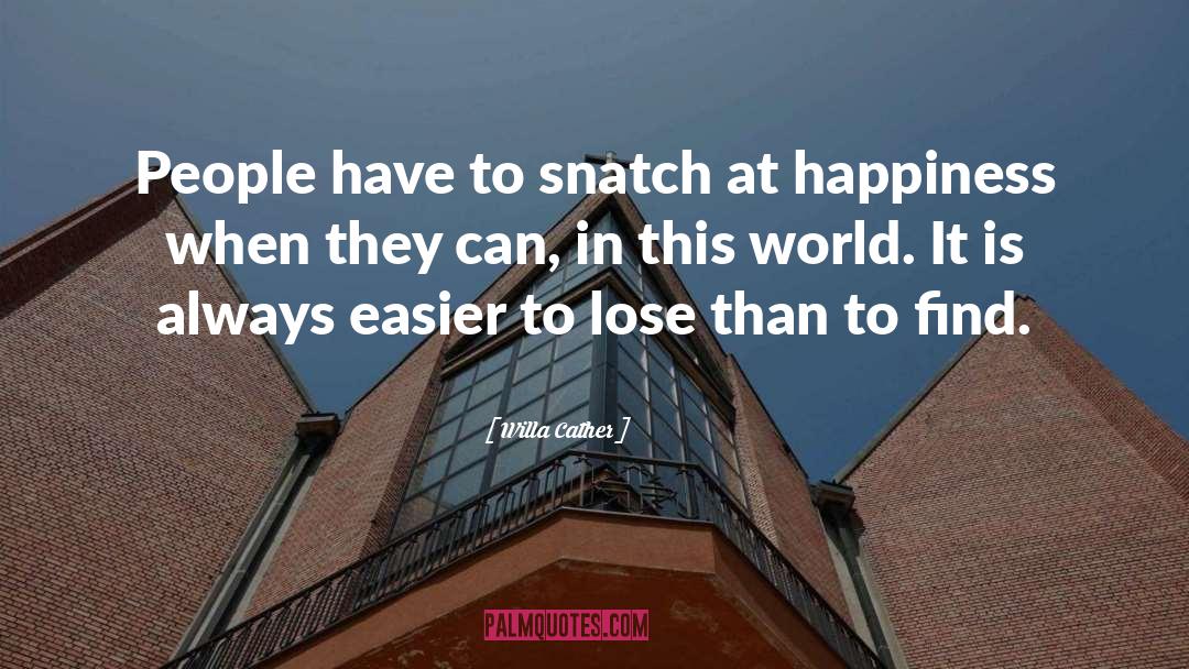 Willa Cather Quotes: People have to snatch at