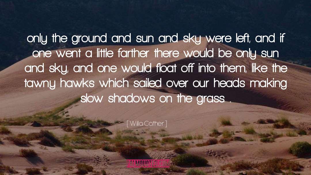 Willa Cather Quotes: only the ground and sun