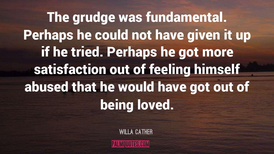 Willa Cather Quotes: The grudge was fundamental. Perhaps