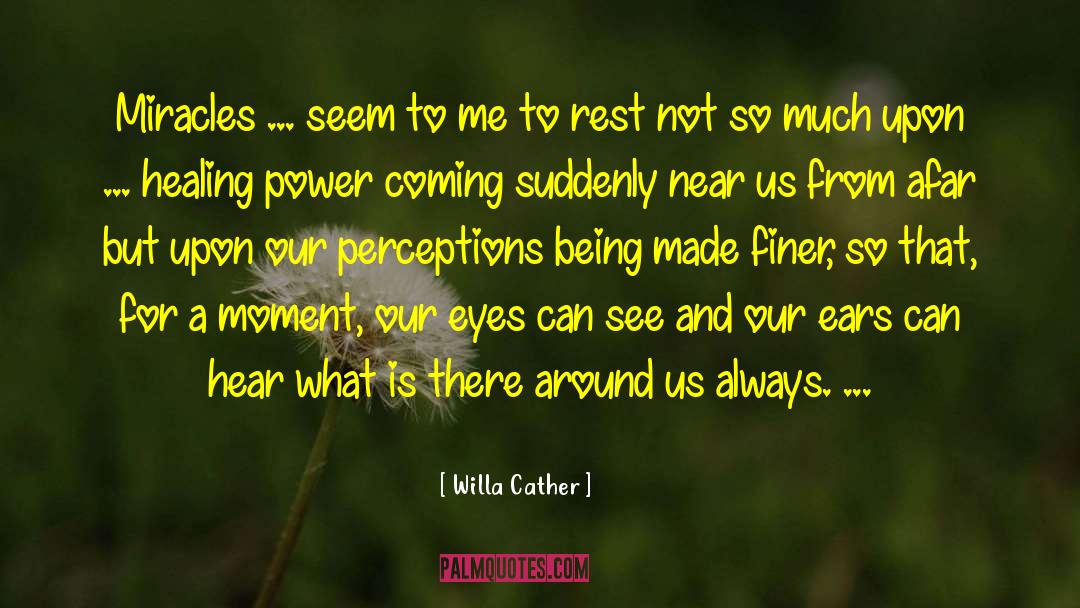 Willa Cather Quotes: Miracles ... seem to me