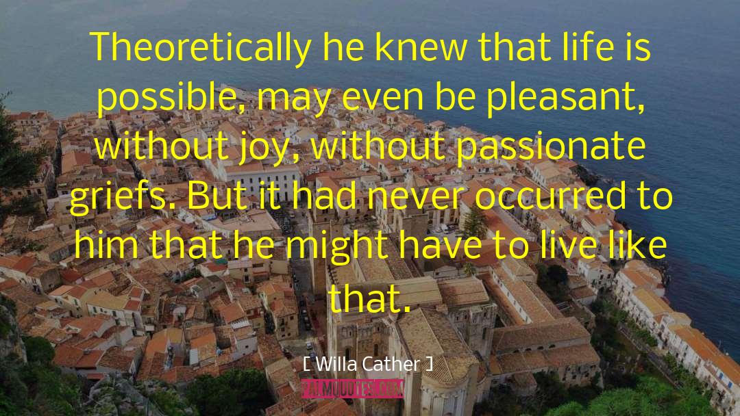 Willa Cather Quotes: Theoretically he knew that life