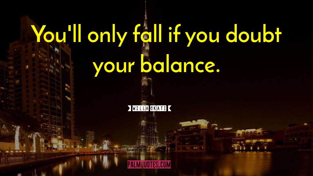 Willa Okati Quotes: You'll only fall if you