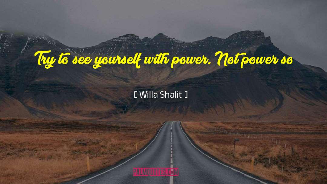 Willa Shalit Quotes: Try to see yourself with