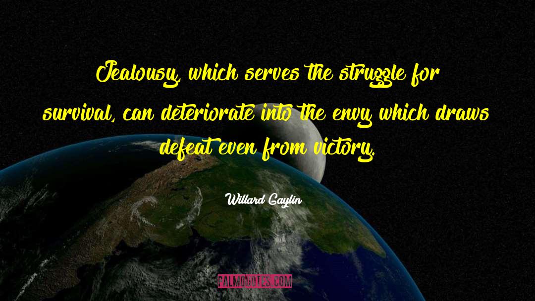 Willard Gaylin Quotes: Jealousy, which serves the struggle