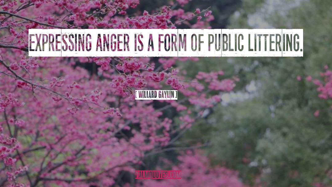 Willard Gaylin Quotes: Expressing anger is a form