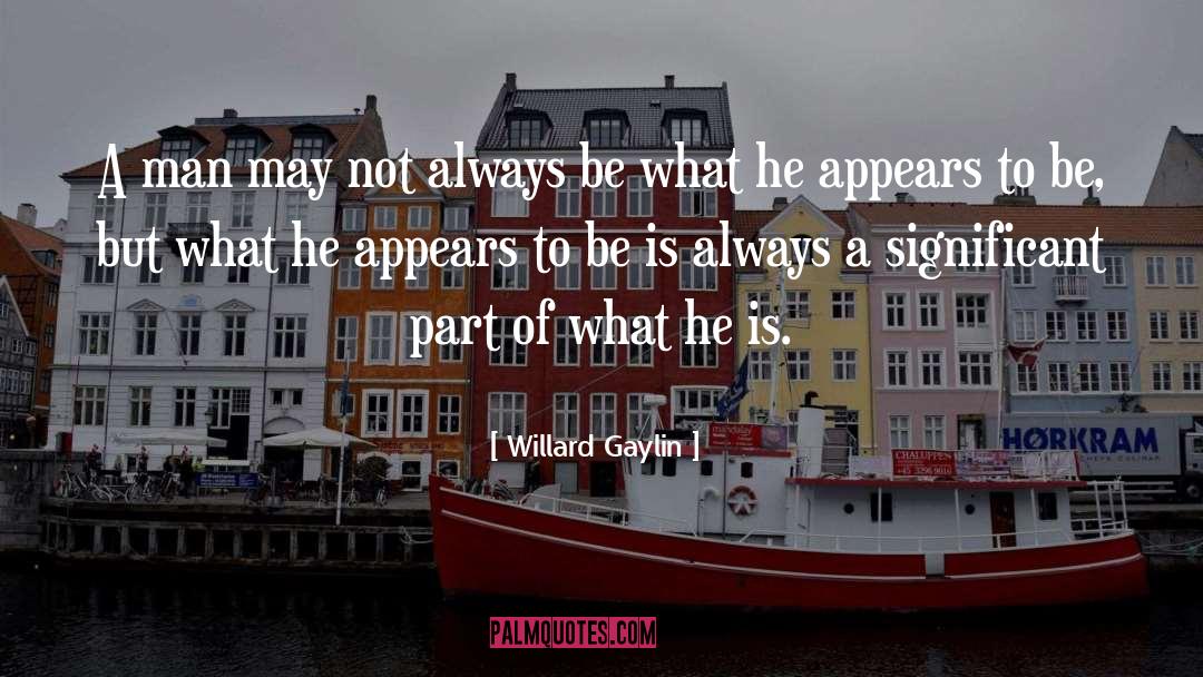 Willard Gaylin Quotes: A man may not always