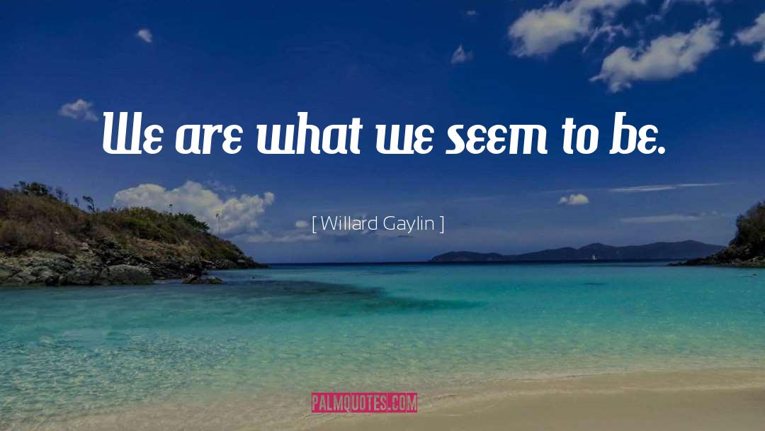 Willard Gaylin Quotes: We are what we seem