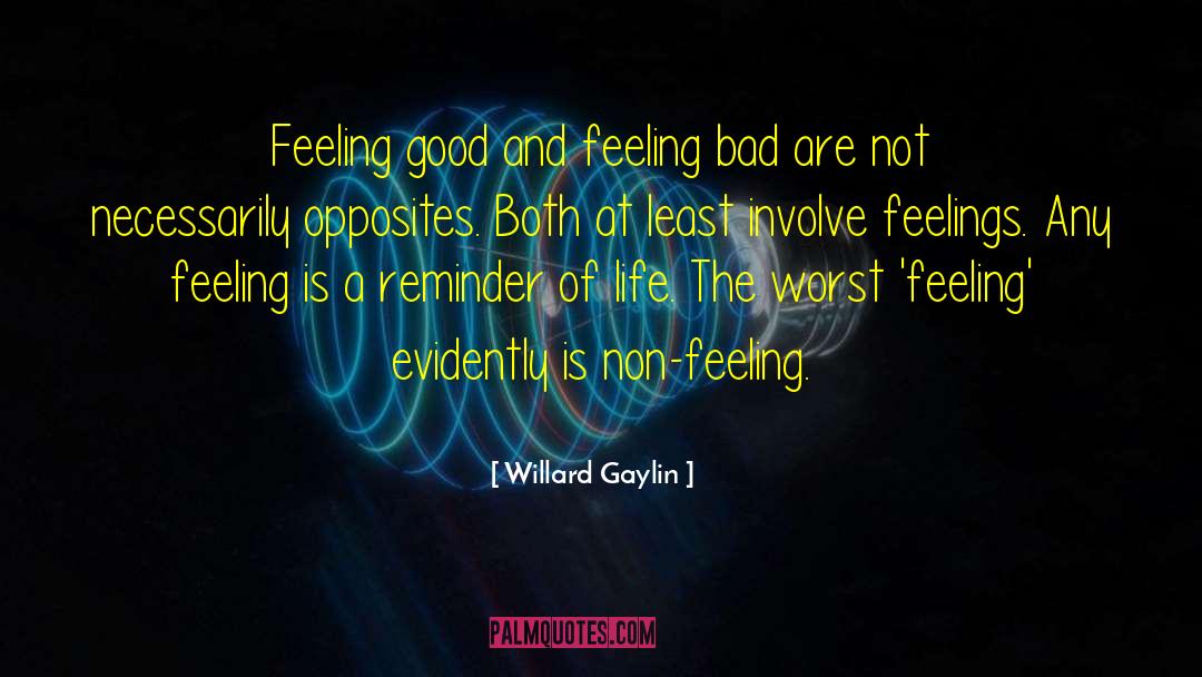 Willard Gaylin Quotes: Feeling good and feeling bad
