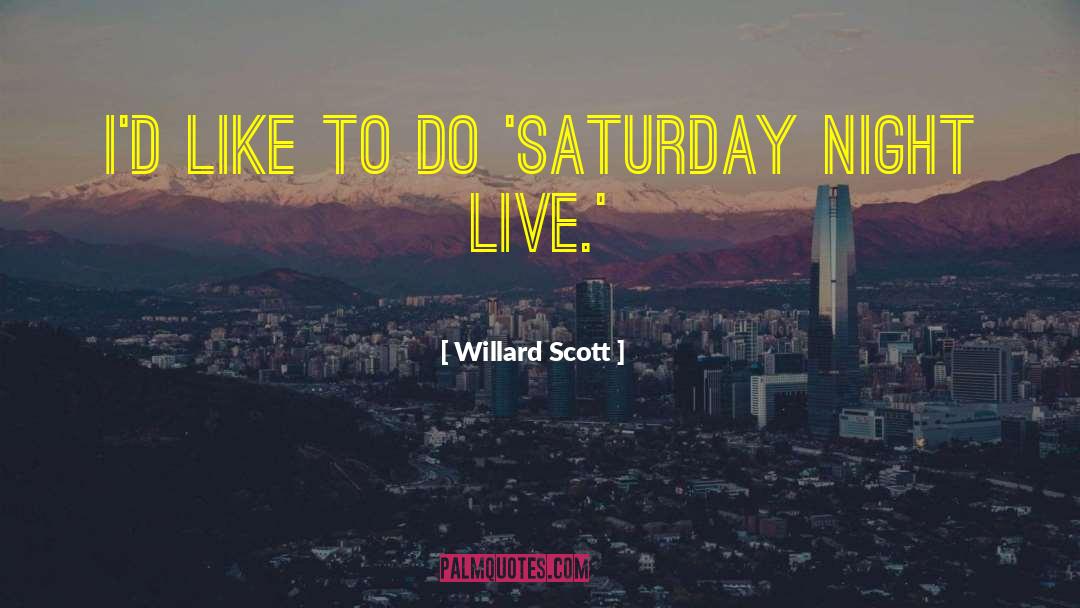 Willard Scott Quotes: I'd like to do 'Saturday