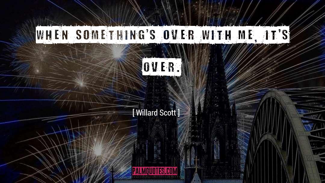 Willard Scott Quotes: When something's over with me,