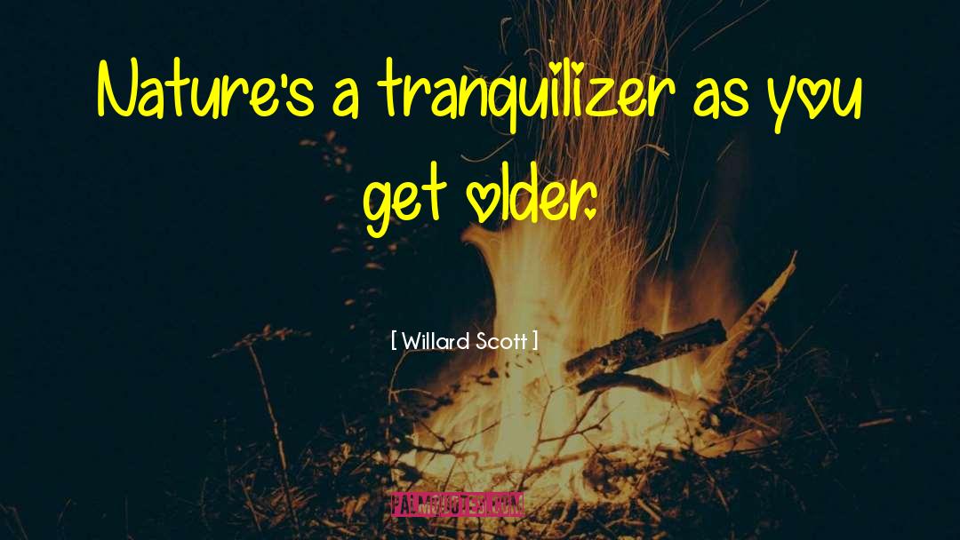 Willard Scott Quotes: Nature's a tranquilizer as you